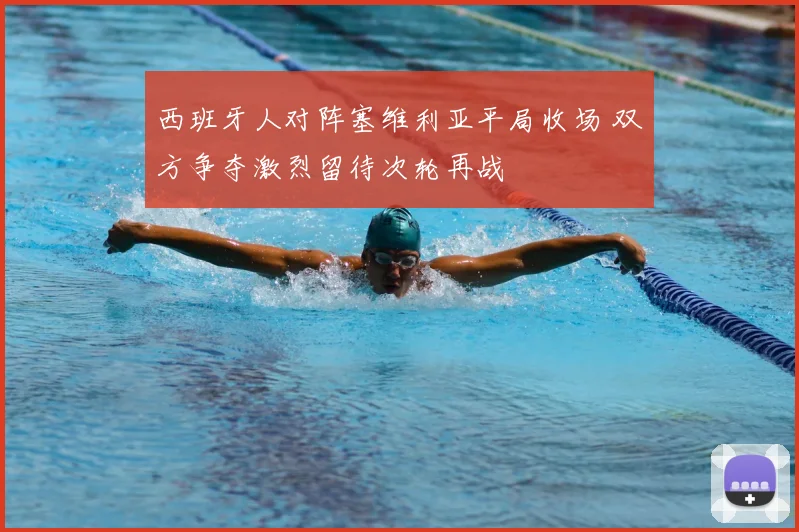 西班牙人对阵塞维利亚平局收场 双方争夺激烈留待次轮再战