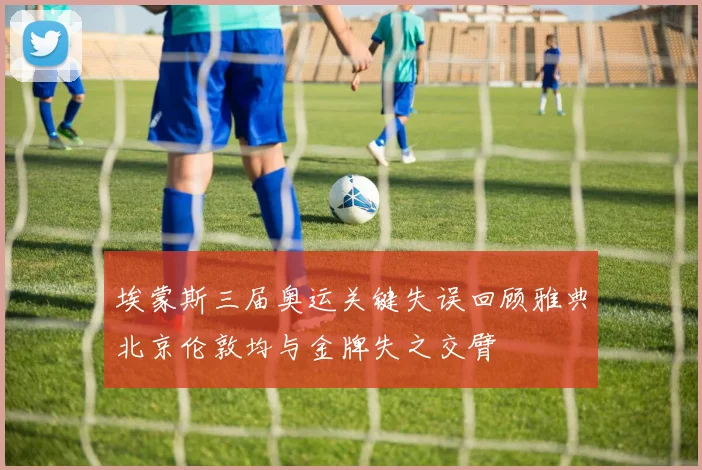 埃蒙斯三届奥运关键失误回顾雅典北京伦敦均与金牌失之交臂