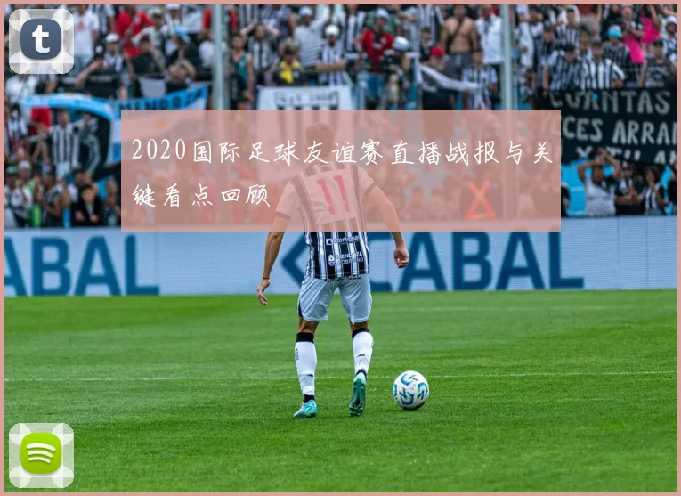2020国际足球友谊赛直播战报与关键看点回顾